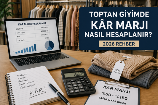 Toptan Giyimde Kâr Marjı Nasıl Hesaplanır? (2026 Rehber)