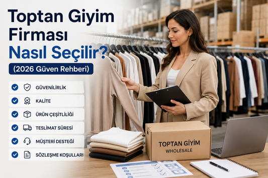 Toptan Giyim Firması Nasıl Seçilir? (2026 Güven Rehberi)